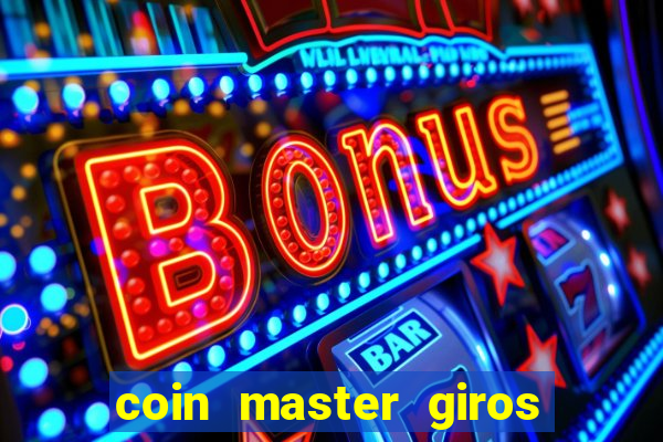 coin master giros gratis toda hora